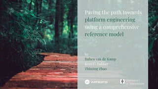 Paving the path towards
platform engineering
using a comprehensive
reference model
by
Ruben van de Kamp
Kees C. Bakker
Zhiming Zhao
 