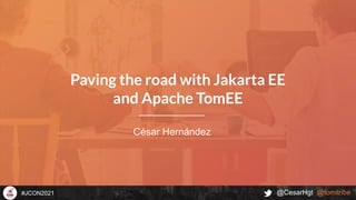 @CesarHgt @tomitribe
#JCON2021
César Hernández
Paving the road with Jakarta EE
and Apache TomEE
 
