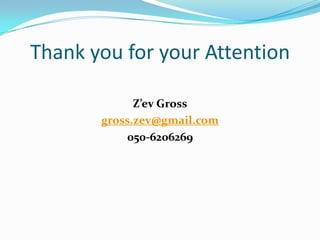 Thank you for your Attention

             Z’ev Gross
       gross.zev@gmail.com
           050-6206269
 