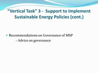 “Vertical Task” 3 - Support to Implement
   Sustainable Energy Policies (cont.)


 Recommendations on Governance of MSP
     - Advice on governance
 