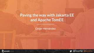 @CesarHgt @tomitribe
César Hernández
Paving the way with Jakarta EE
and Apache TomEE
 