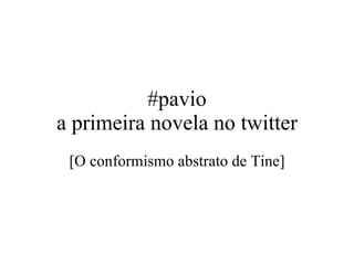 #pavio a primeira novela no twitter [O conformismo abstrato de Tine] 