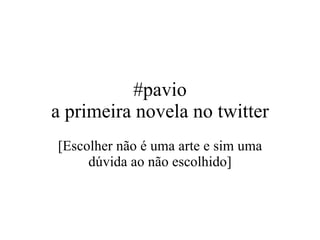 #pavio a primeira novela no twitter [Escolher não é uma arte e sim uma dúvida ao não escolhido] 