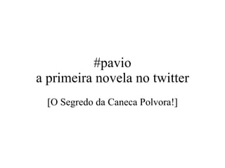 #pavio a primeira novela no twitter [O Segredo da Caneca Polvora!] 