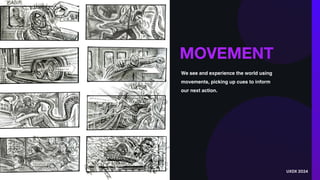 MOVEMENT
We see and experience the world using
movements, picking up cues to inform
our next action.
UXDX 2024
 