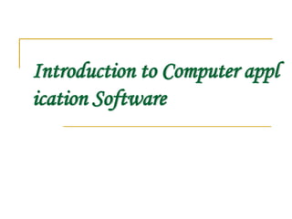 Introduction to Computer appl
ication Software
 