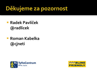<ul><li>Radek Pavlíček @radlicek </li></ul><ul><li>Roman Kabelka @cjneti </li></ul>