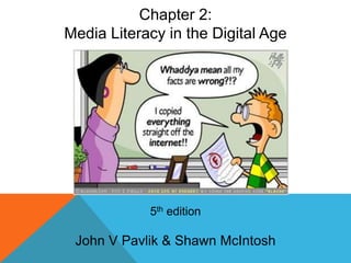 5th edition
John V Pavlik & Shawn McIntosh
Chapter 2:
Media Literacy in the Digital Age
 