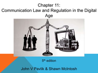 5th edition
John V Pavlik & Shawn McIntosh
Chapter 11:
Communication Law and Regulation in the Digital
Age
 