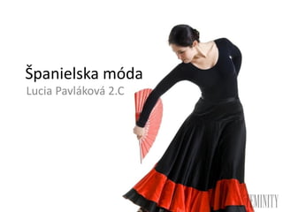 Španielska móda
Lucia Pavláková 2.C
 