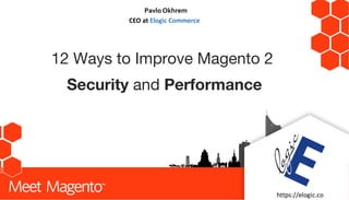 #MM17DE
Pavlo Okhrem
CEO at Elogic Commerce
12 Ways to Improve Magento 2
Security and Performance
OFTOPIC
Your Company logo
 