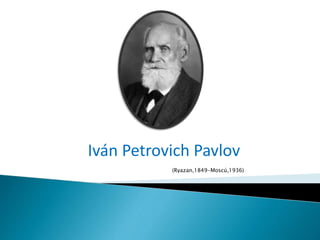 Iván Petrovich Pavlov
(Ryazan,1849-Moscú,1936)
 