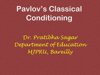 Pavlov’s Classical
Conditioning
Dr. Pratibha Sagar
Department of Education
MJPRU, Bareilly
 