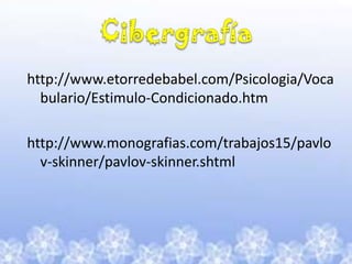 Cibergrafíahttp://www.etorredebabel.com/Psicologia/Vocabulario/Estimulo-Condicionado.htmhttp://www.monografias.com/trabajos15/pavlov-skinner/pavlov-skinner.shtml