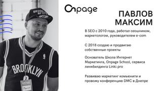ПАВЛОВ
МАКСИМ
В SEO с 2010 года, работал сеошником,
маркетологом, руководителем e-com
C 2018 создаю и продвигаю
собственны...
