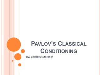 PAVLOV’S CLASSICAL
       CONDITIONING
By: Christina Stoecker
 