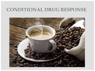 CONDITIONAL DRUG RESPONSE 
 