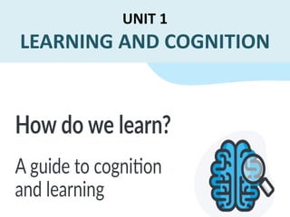 UNIT 1
LEARNING AND COGNITION
 