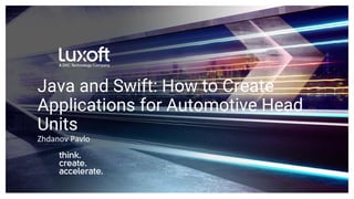 www.luxoft.com
Java and Swift: How to Create
Applications for Automotive Head
Units
Zhdanov Pavlo
 