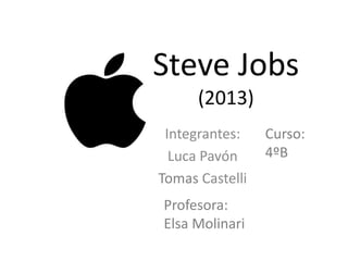 Steve Jobs
(2013)
Integrantes:
Luca Pavón
Tomas Castelli
Curso:
4ºB
Profesora:
Elsa Molinari
 