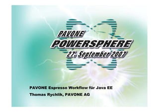 Agenda

Einleitung

Architektur

Demo

Integration

Nutzen

Fazit

.




              PAVONE Espresso Workflow für Java EE
              Thomas Rychlik, PAVONE AG
