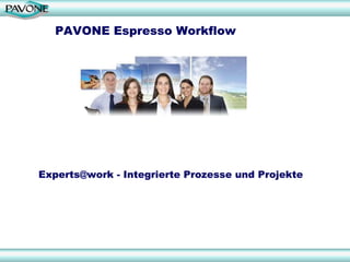 PAVONE Espresso Workflow




Experts@work - Integrierte Prozesse und Projekte
 