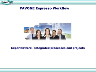 PAVONE Espresso Workflow




Experts@work - Integrated processes and projects
 
