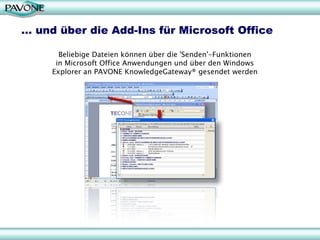 … und über die Add-Ins für Microsoft Office

       Beliebige Dateien können über die 'Senden'-Funktionen
      in Microsoft Office Anwendungen und über den Windows
     Explorer an PAVONE KnowledgeGateway® gesendet werden
 