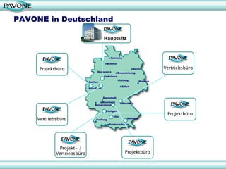 PAVONE in Deutschland

                            Hauptsitz




     Projektbüro                                  Vertriebsbüro




                                                   Projektbüro
    Vertriebsbüro




             Projekt- /
            Vertriebsbüro           Projektbüro
 
