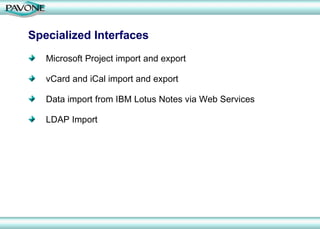 Specialized Interfaces Microsoft Project import and export vCard and iCal import and export Data import from IBM Lotus Notes via Web Services LDAP Import 
