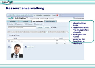 Ressourcenverwaltung Übersichtliche Suche Ressourcen nach Projekt, Workflow oder Alle Im-/Export von vCards Vorschau der Passbilder in Ansichten 