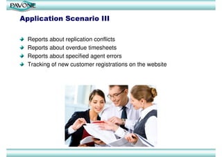 Application Scenario III

  Reports about replication conflicts
  Reports about overdue timesheets
  Reports about specified agent errors
  Tracking of new customer registrations on the website
 