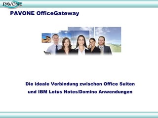 PAVONE OfficeGateway




    Die ideale Verbindung zwischen Office Suiten
     und IBM Lotus Notes/Domino Anwendungen
 