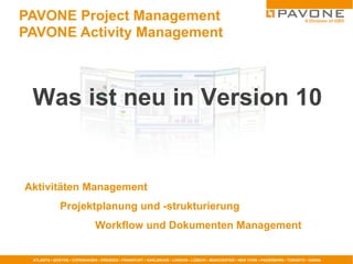 PAVONE Project Management   PAVONE Activity Management Aktivitäten Management Projektplanung und -strukturierung Workflow und Dokumenten Management Was ist neu in Version 10 