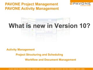 PAVONE Project Management   PAVONE Activity Management Activity Management Project Structuring and Scheduling Workflow and Document Managem ent What is new in Version 10? 