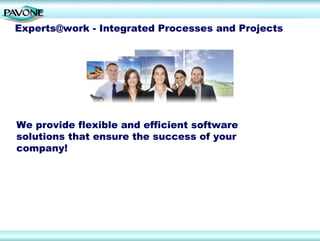 Experts@work - Integrated Processes and Projects




We provide flexible and efficient software
solutions that ensure the success of your
company!
 