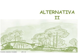 ALTERNATIVA
II

PAVON-OSUNA-PUIGBO

UPC IV

 