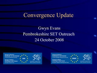 Convergence Update Gwyn Evans Pembrokeshire SET Outreach  24 October 2008 
