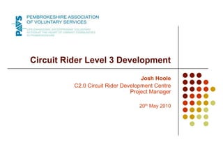 Circuit Rider Level 3 Development Josh Hoole C2.0 Circuit Rider Development CentreProject Manager 20th May 2010 