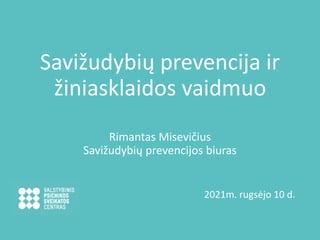 Savižudybių prevencija ir
žiniasklaidos vaidmuo
Rimantas Misevičius
Savižudybių prevencijos biuras
2021m. rugsėjo 10 d.
 
