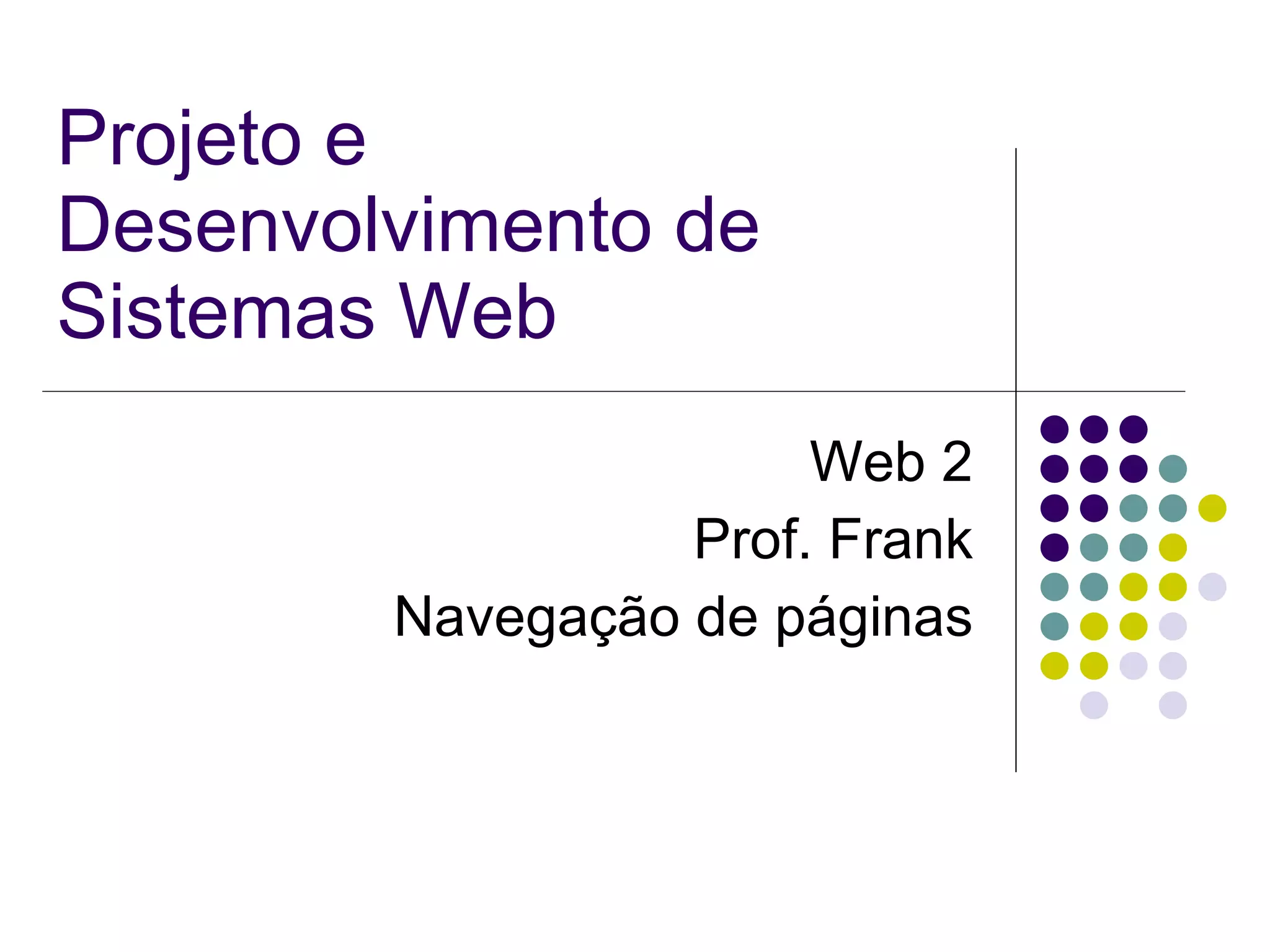 Projeto e Desenvolvimento de Sistemas Web Web 2 Prof. Frank Navegação de páginas 