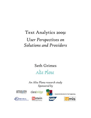 Text Analytics 2009:
 User Perspectives on
Solutions and Providers



      Seth Grimes


  An Alta Plana research study
         Sponsored by
 