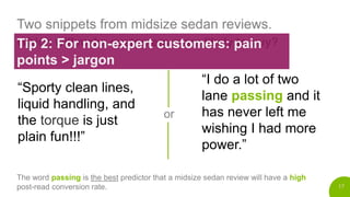 17
Two snippets from midsize sedan reviews.
Which will make customers more likely to buy?
“Sporty clean lines,
liquid hand...