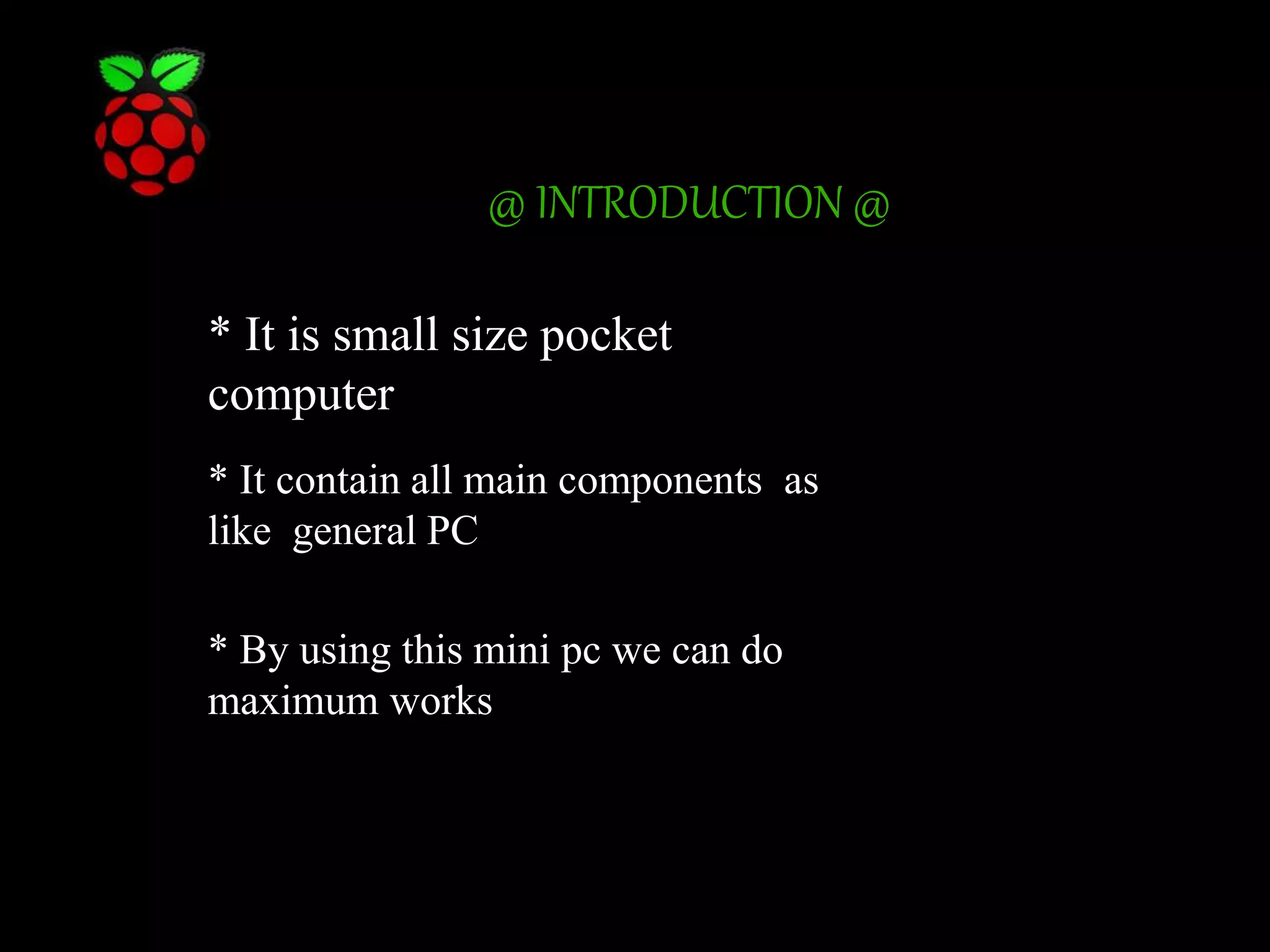 @ INTRODUCTION @ * It is small size pocket computer * It contain all main components as like general PC * By using this mini pc we can do maximum works 