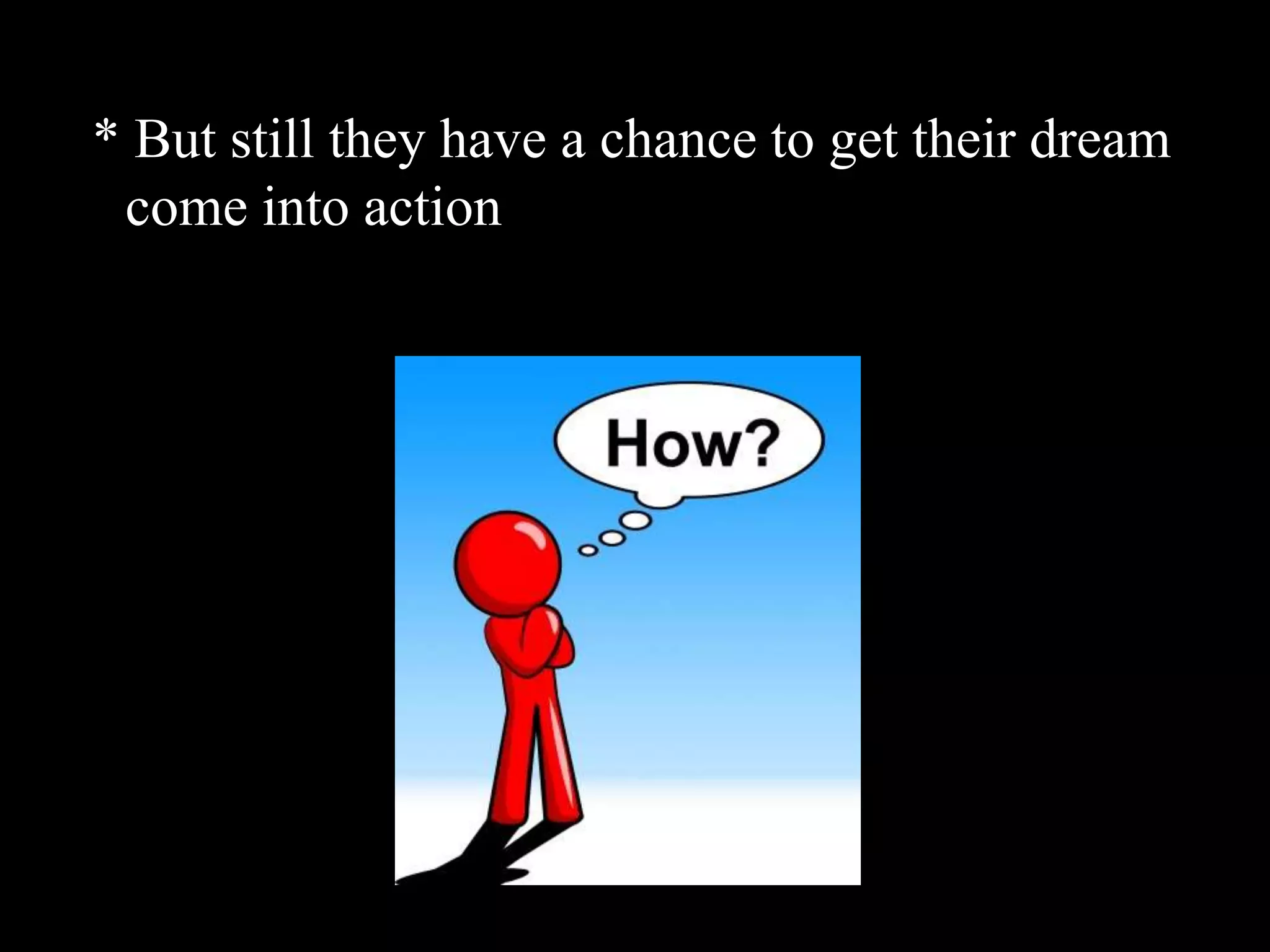* But still they have a chance to get their dream come into action 