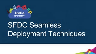 SFDC Seamless
Deployment Techniques
 