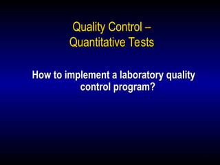 23
Quality Control –
Quantitative Tests
How to implement a laboratory quality
control program?
 