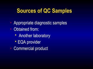 29
Sources of QC Samples
• Appropriate diagnostic samples
• Obtained from:
 Another laboratory
 EQA provider
• Commercial product
 
