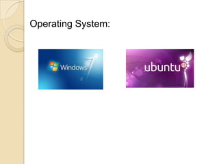 Operating System:
 