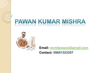 Email: mnnitpawan@gmail.com
Contact: 09651323357
 